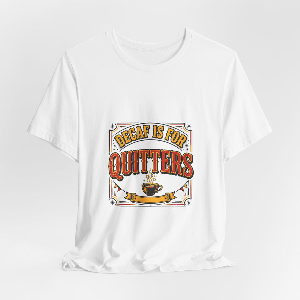 Decaf Is for Quitters Tee